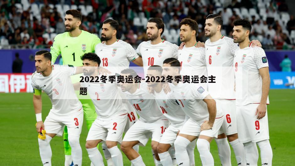 2022冬季奥运会-2022冬季奥运会主题