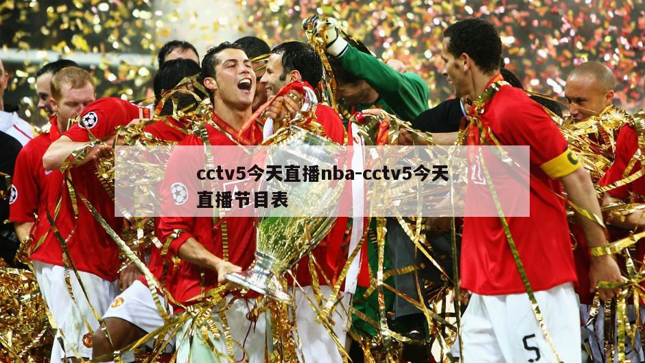 cctv5今天直播nba-cctv5今天直播节目表