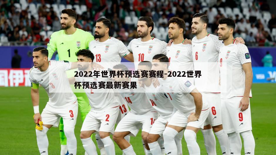 2022年世界杯预选赛赛程-2022世界杯预选赛最新赛果